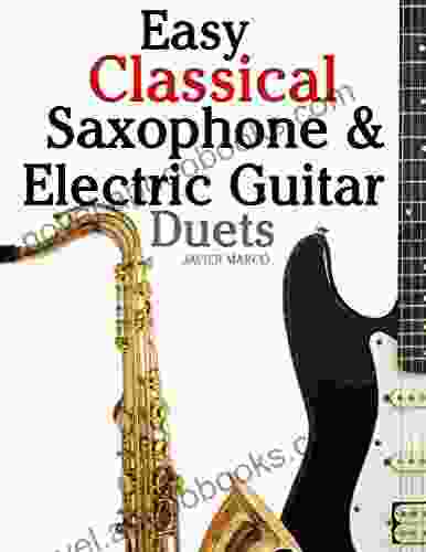 Easy Classical Saxophone Electric Guitar Duets: For Alto Baritone Tenor Soprano Saxophone player Featuring music of Mozart Handel Strauss In Standard Notation and Tablature