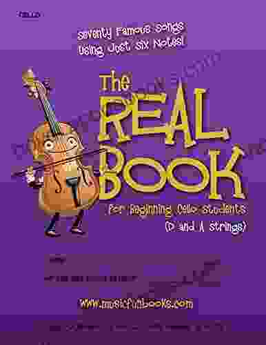 The Real For Beginning Cello Students (D And A Strings): Seventy Famous Songs Using Just Six Notes