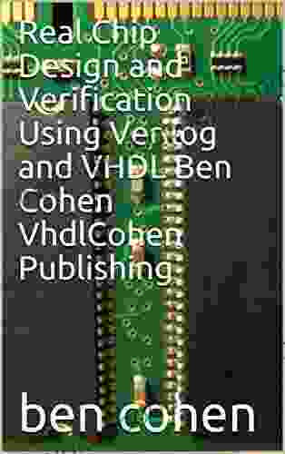 Real Chip Design and Verification Using Verilog and VHDL Ben Cohen VhdlCohen Publishing