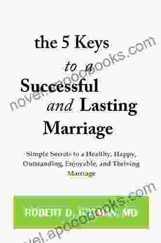 THE 5 KEYS TO A SUCCESSFUL AND LASTING MARRIAGE: Simple Secrets To A Healthy Happy Outstanding Enjoyable And Thriving Marriage