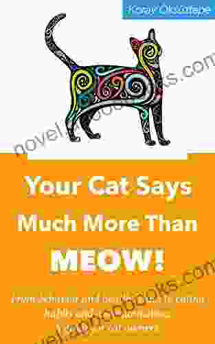 Your Cat Says Much More Than MEOW : From Behavior And Health Issues To Eating Habits And Communication: A Guide For Cat Owners