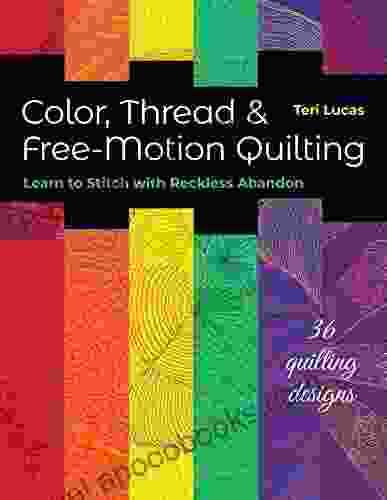 Color Thread Free Motion Quilting: Learn To Stitch With Reckless Abandon