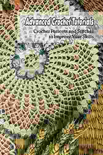 Advanced Crochet Tutorials: Crochet Patterns And Stitches To Improve Your Skills: Crochet Stitches