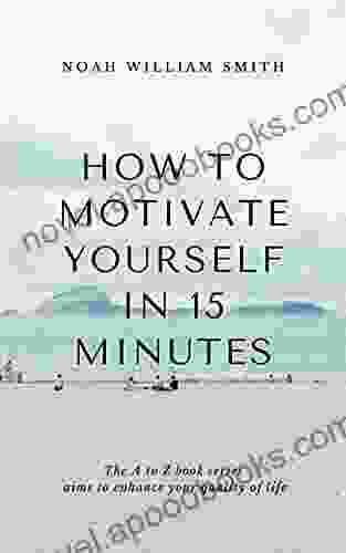 How to Motivate Yourself in 15 Minutes: The A to Z aims to enhance your quality of life