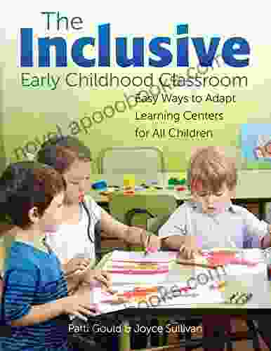 The Inclusive Early Childhood Classroom: Easy Ways To Adapt Learning Centers For All Children