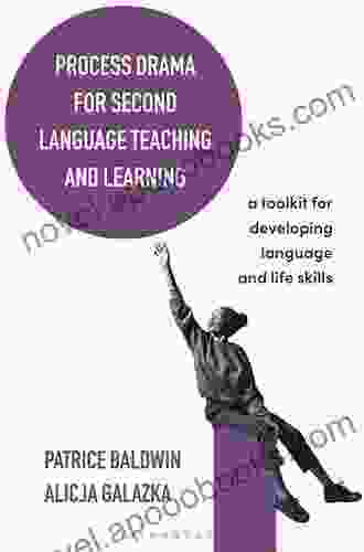 Process Drama For Second Language Teaching And Learning: A Toolkit For Developing Language And Life Skills