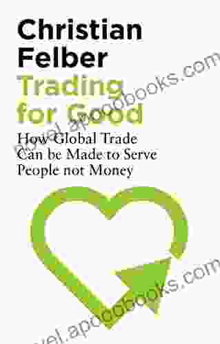 Trading For Good: How Global Trade Can Be Made To Serve People Not Money