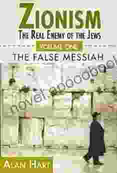 Zionism: The Real Enemy Of The Jews Volume 1: The False Messiah