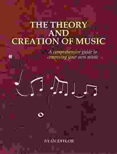 The Theory And Creation Of Music: A Comprehensive Guide To Composing Your Own Music