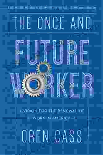 The Once And Future Worker: A Vision For The Renewal Of Work In America