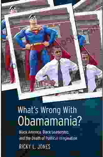 What S Wrong With Obamamania?: Black America Black Leadership And The Death Of Political Imagination