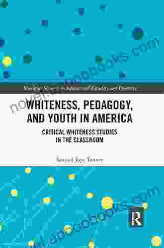 Whiteness Pedagogy And Youth In America: Critical Whiteness Studies In The Classroom (Routledge Research In Educational Equality And Diversity)